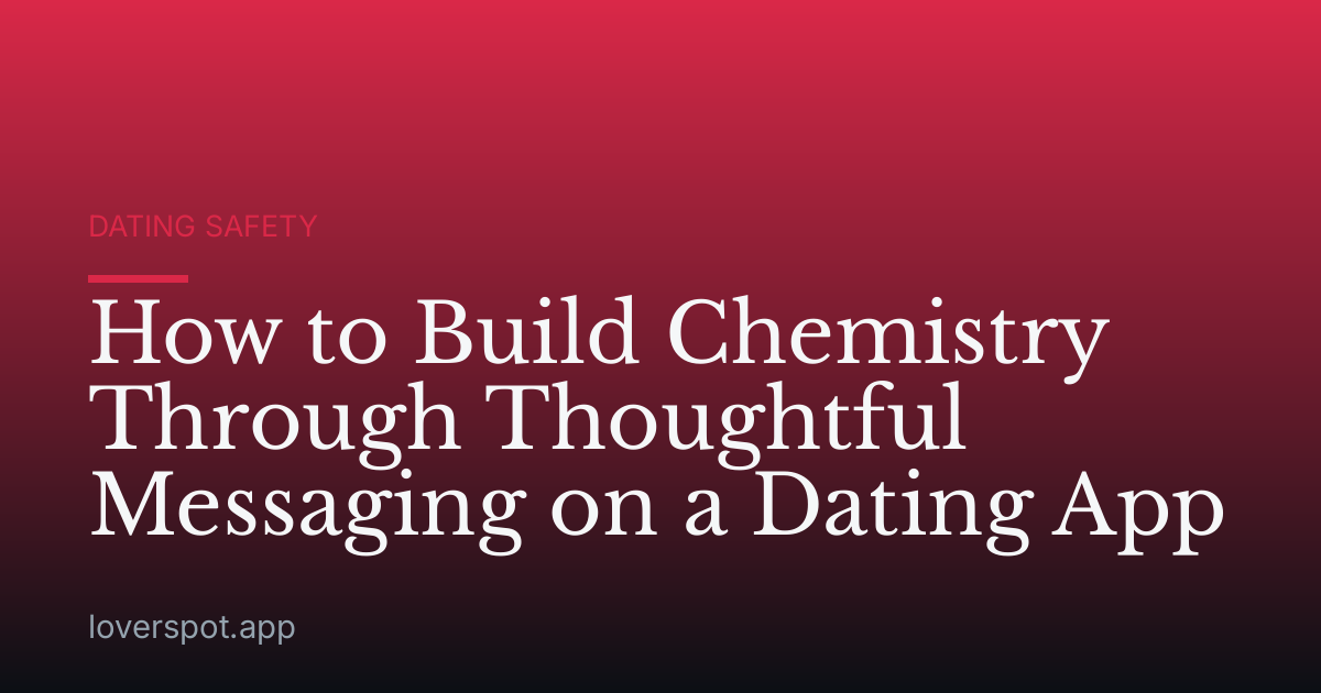 How to Build Chemistry Through Thoughtful Messaging on a Dating App
