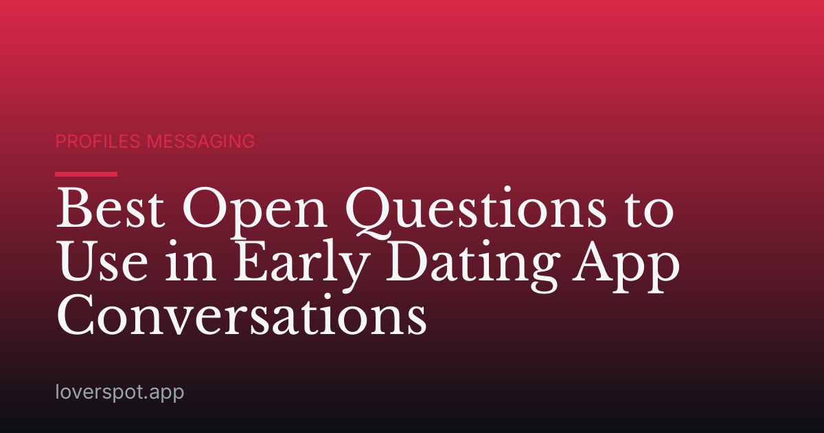 Best Open Questions to Use in Early Dating App Conversations