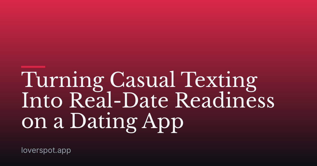 Turning Casual Texting Into Real-Date Readiness on a Dating App