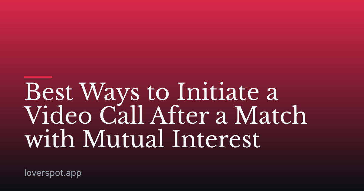 Best Ways to Initiate a Video Call After a Match with Mutual Interest