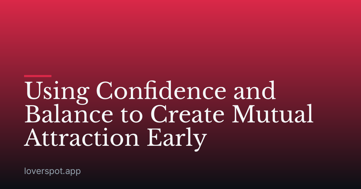 Using Confidence and Balance to Create Mutual Attraction Early
