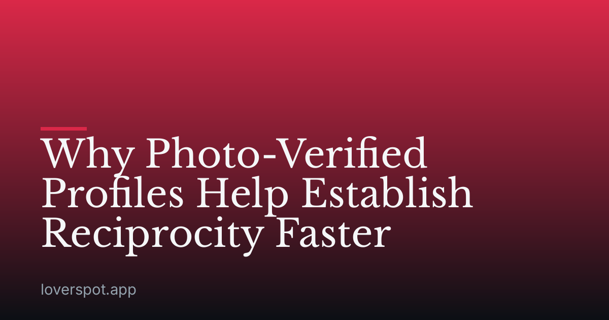 Why Photo-Verified Profiles Help Establish Reciprocity Faster