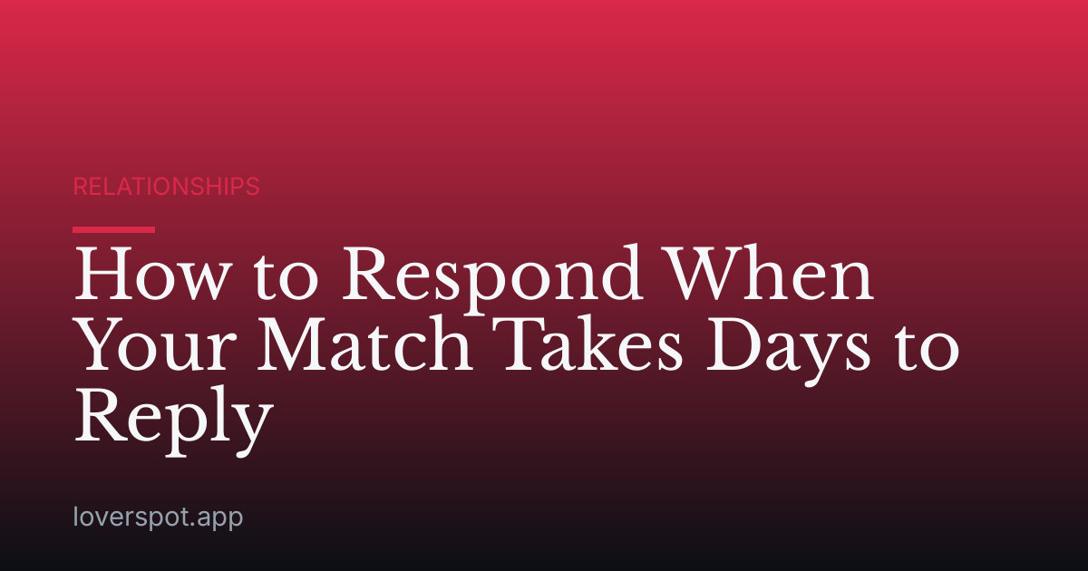 How to Respond When Your Match Takes Days to Reply