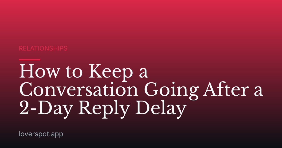 How to Keep a Conversation Going After a 2-Day Reply Delay