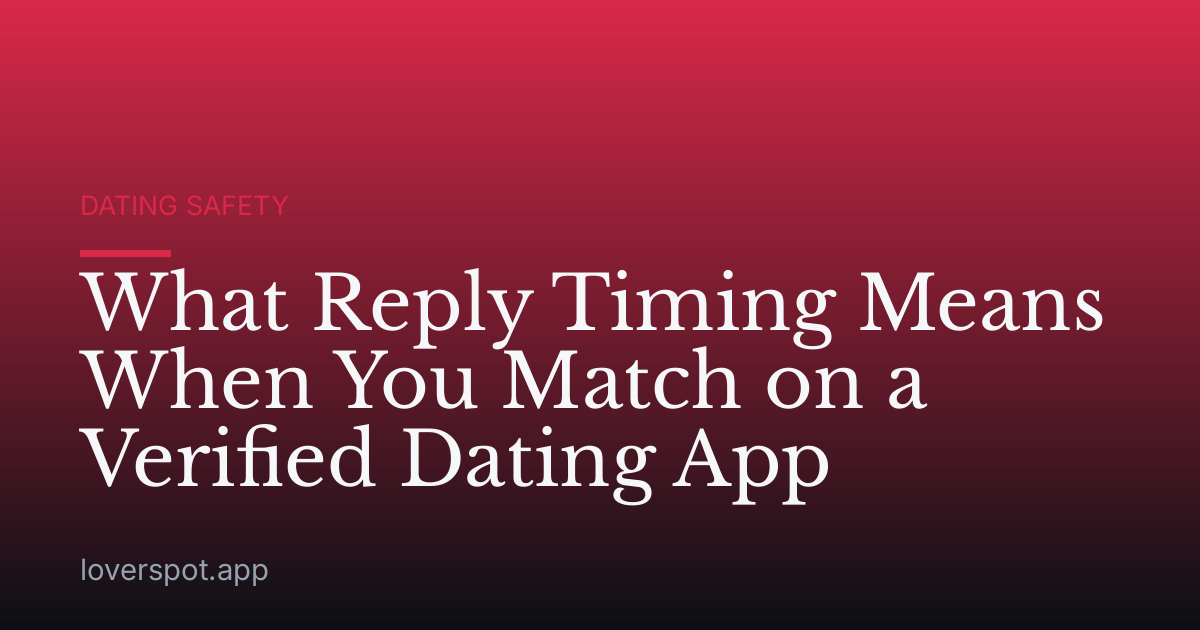 What Reply Timing Means When You Match on a Verified Dating App