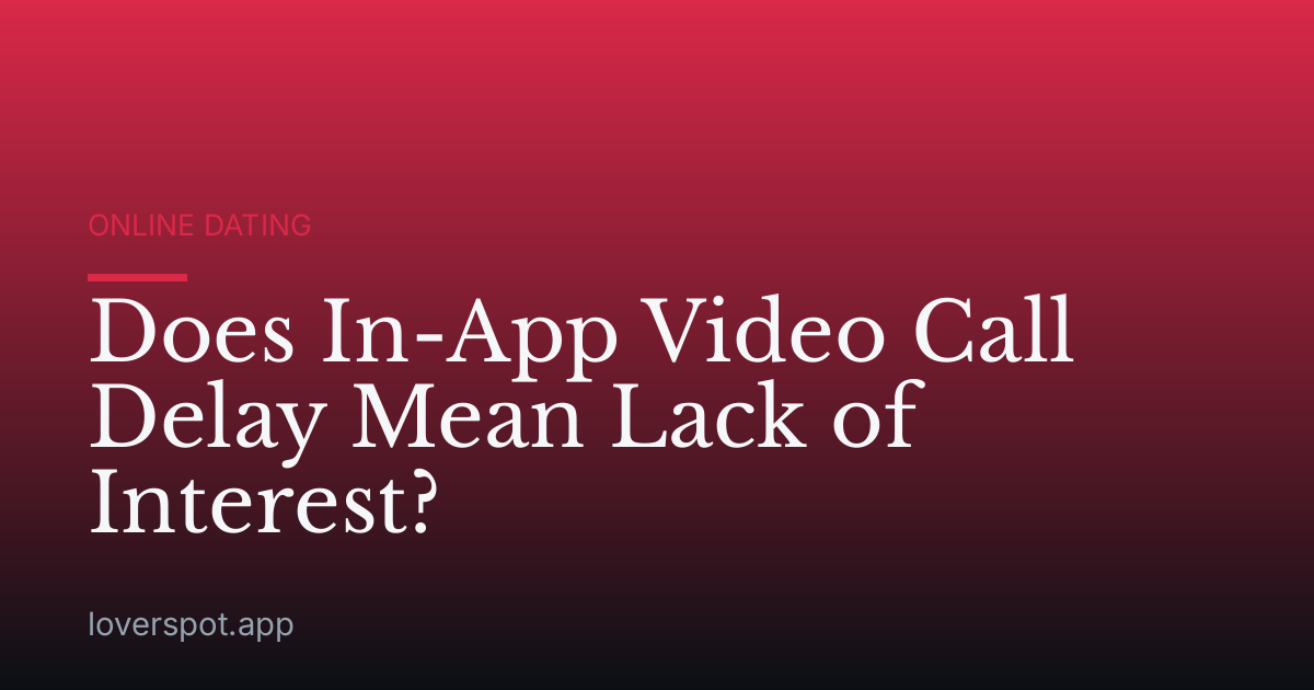 Does In-App Video Call Delay Mean Lack of Interest?
