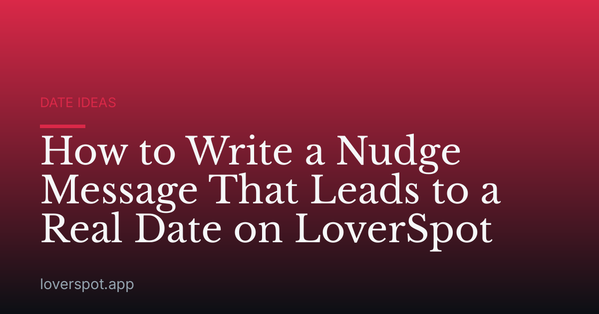 How to Write a Nudge Message That Leads to a Real Date on LoverSpot