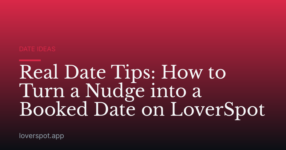 Real Date Tips: How to Turn a Nudge into a Booked Date on LoverSpot