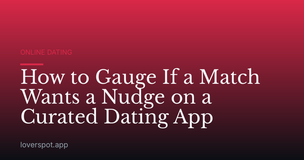 How to Gauge If a Match Wants a Nudge on a Curated Dating App