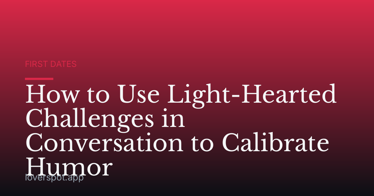 How to Use Light-Hearted Challenges in Conversation to Calibrate Humor