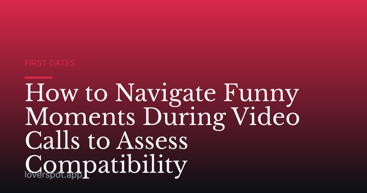 How to Navigate Funny Moments During Video Calls to Assess Compatibility
