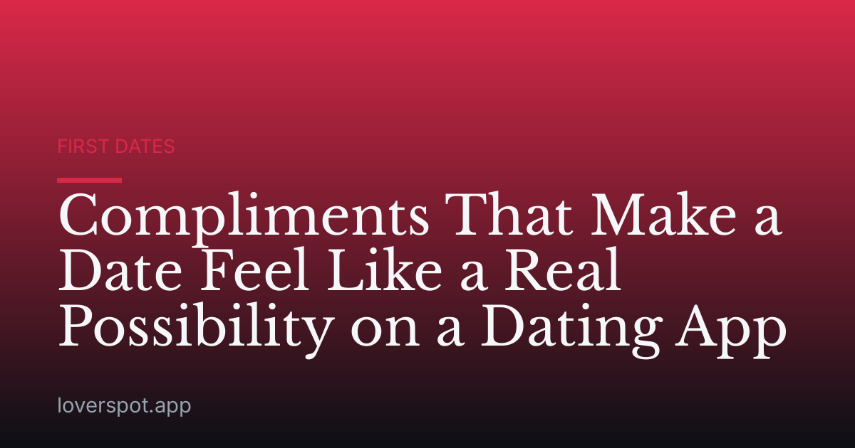 Compliments That Make a Date Feel Like a Real Possibility on a Dating App