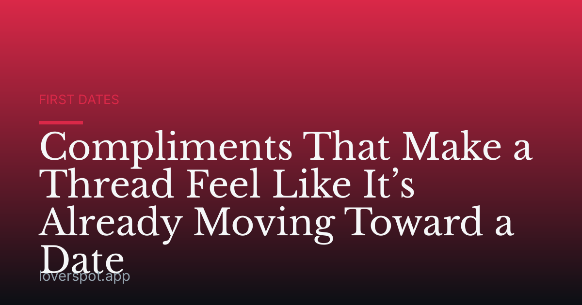 Compliments That Make a Thread Feel Like It’s Already Moving Toward a Date