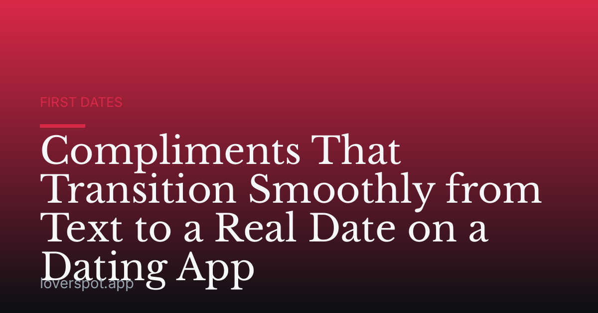 Compliments That Transition Smoothly from Text to a Real Date on a Dating App
