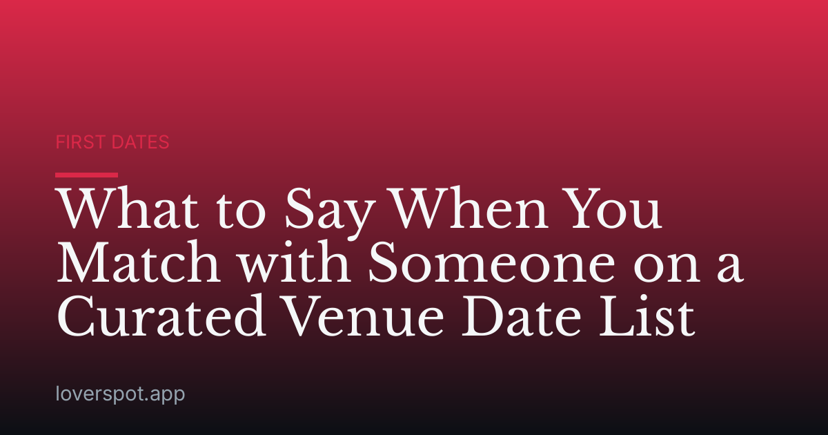 What to Say When You Match with Someone on a Curated Venue Date List