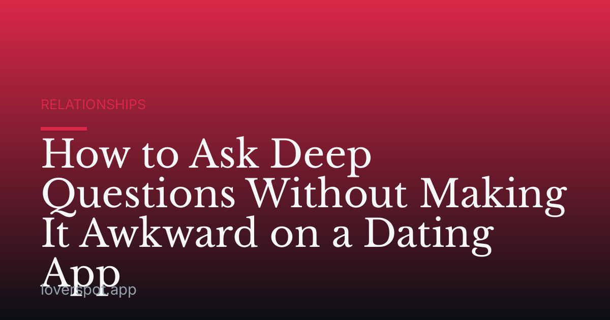 How to Ask Deep Questions Without Making It Awkward on a Dating App
