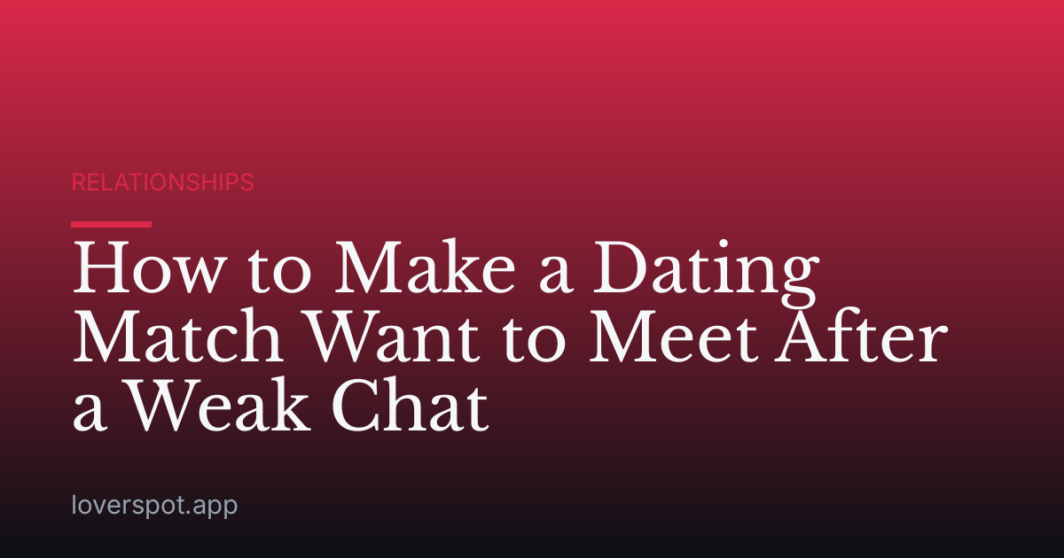 How to Make a Dating Match Want to Meet After a Weak Chat