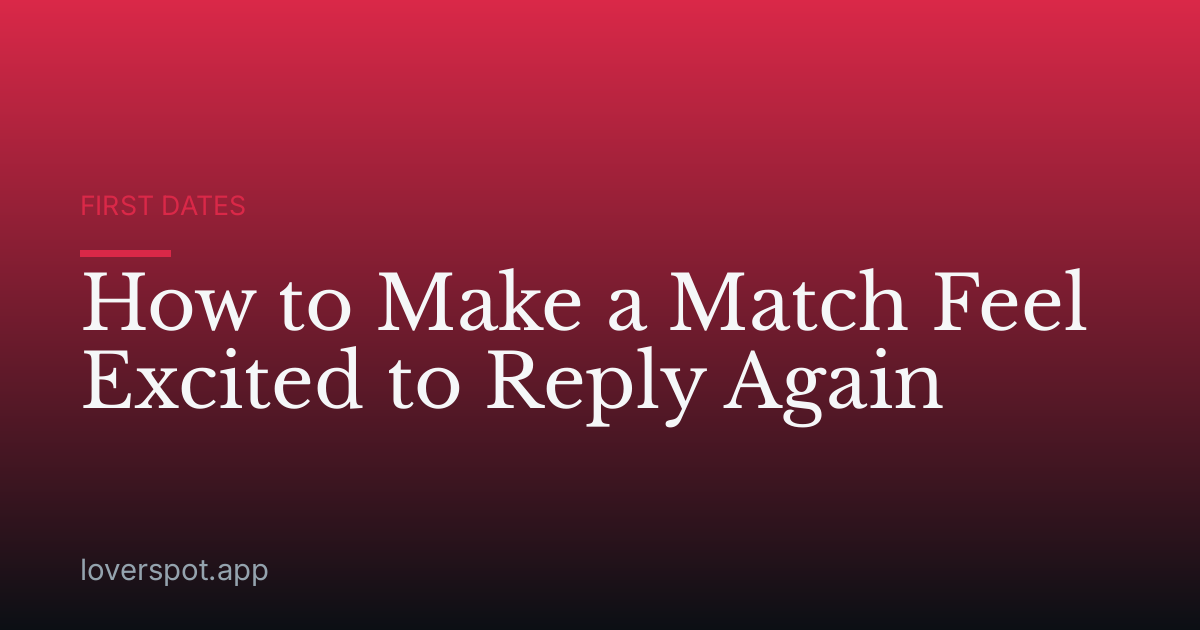 How to Make a Match Feel Excited to Reply Again