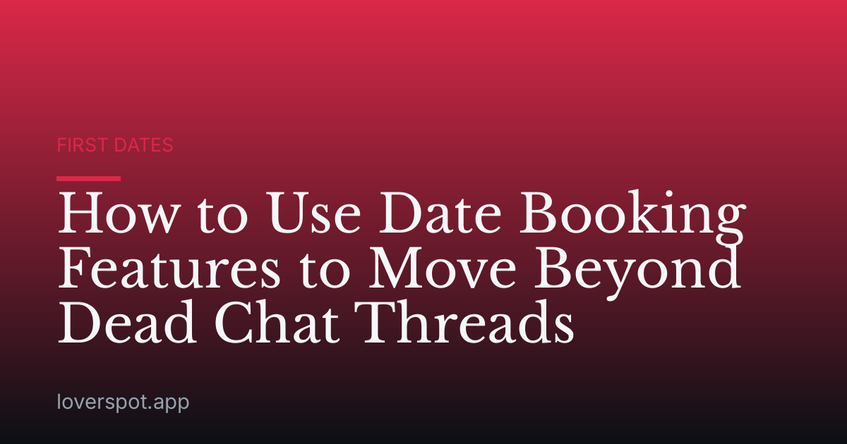 How to Use Date Booking Features to Move Beyond Dead Chat Threads