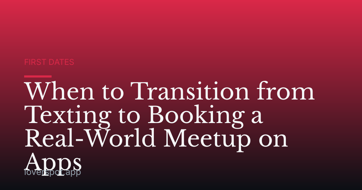 When to Transition from Texting to Booking a Real-World Meetup on Apps