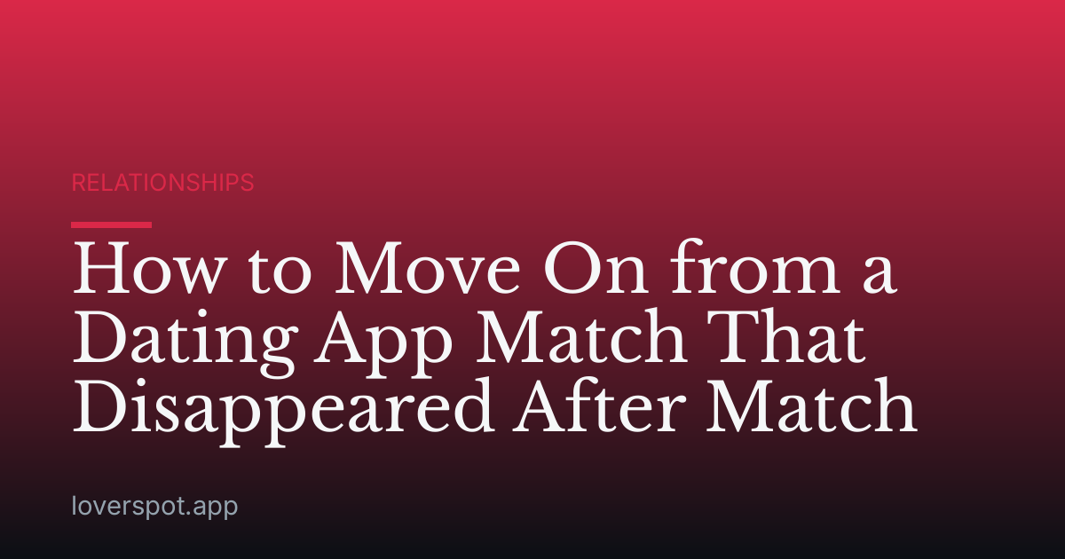 How to Move On from a Dating App Match That Disappeared After Match