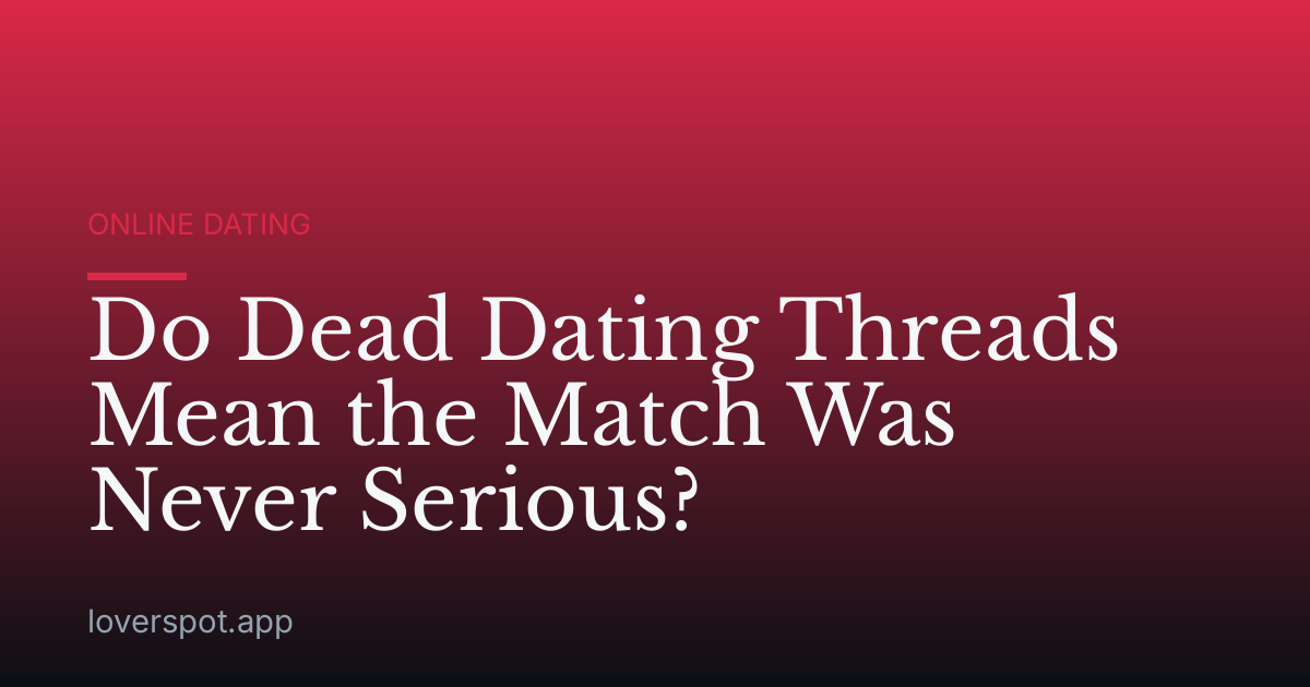Do Dead Dating Threads Mean the Match Was Never Serious?