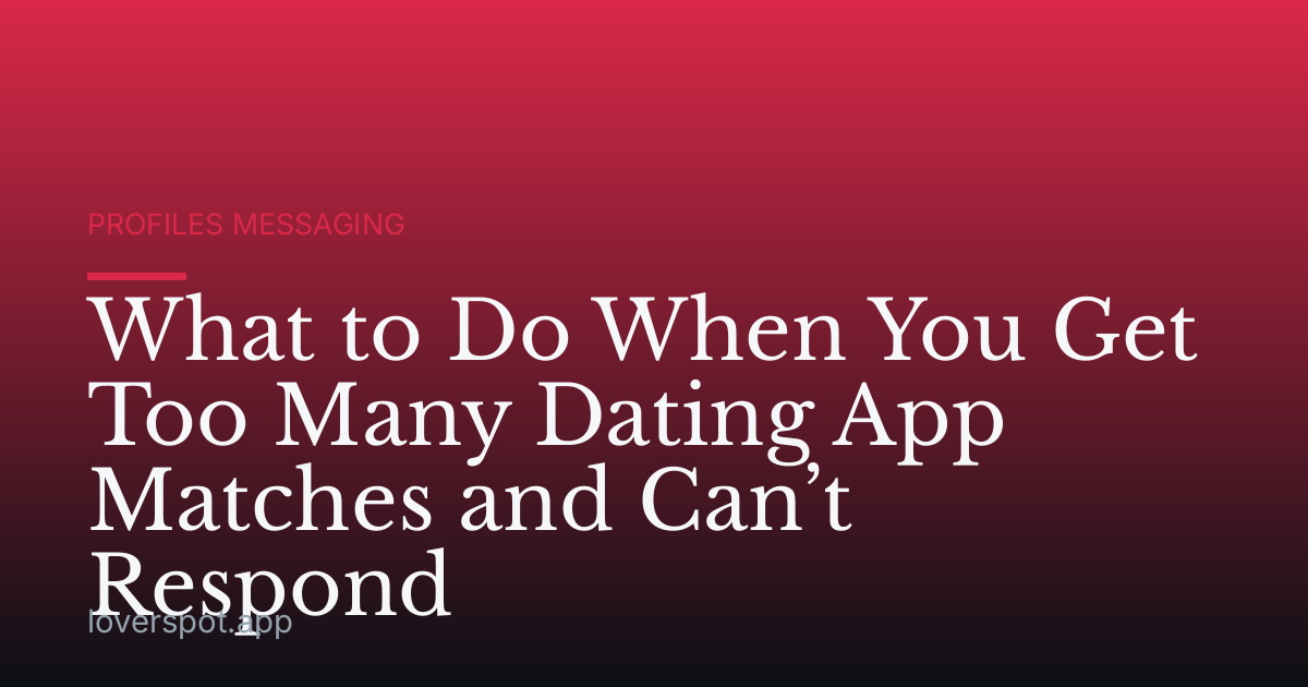 What to Do When You Get Too Many Dating App Matches and Can’t Respond