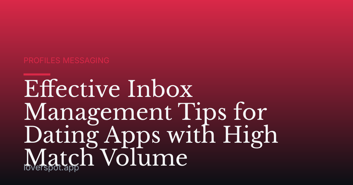 Effective Inbox Management Tips for Dating Apps with High Match Volume