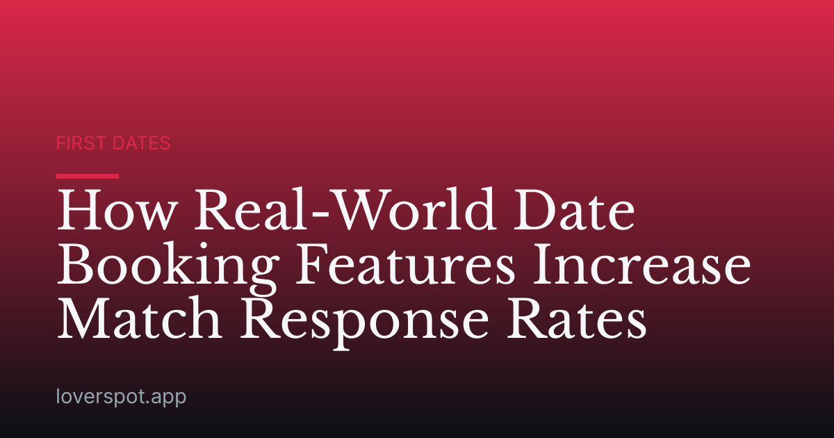 How Real-World Date Booking Features Increase Match Response Rates