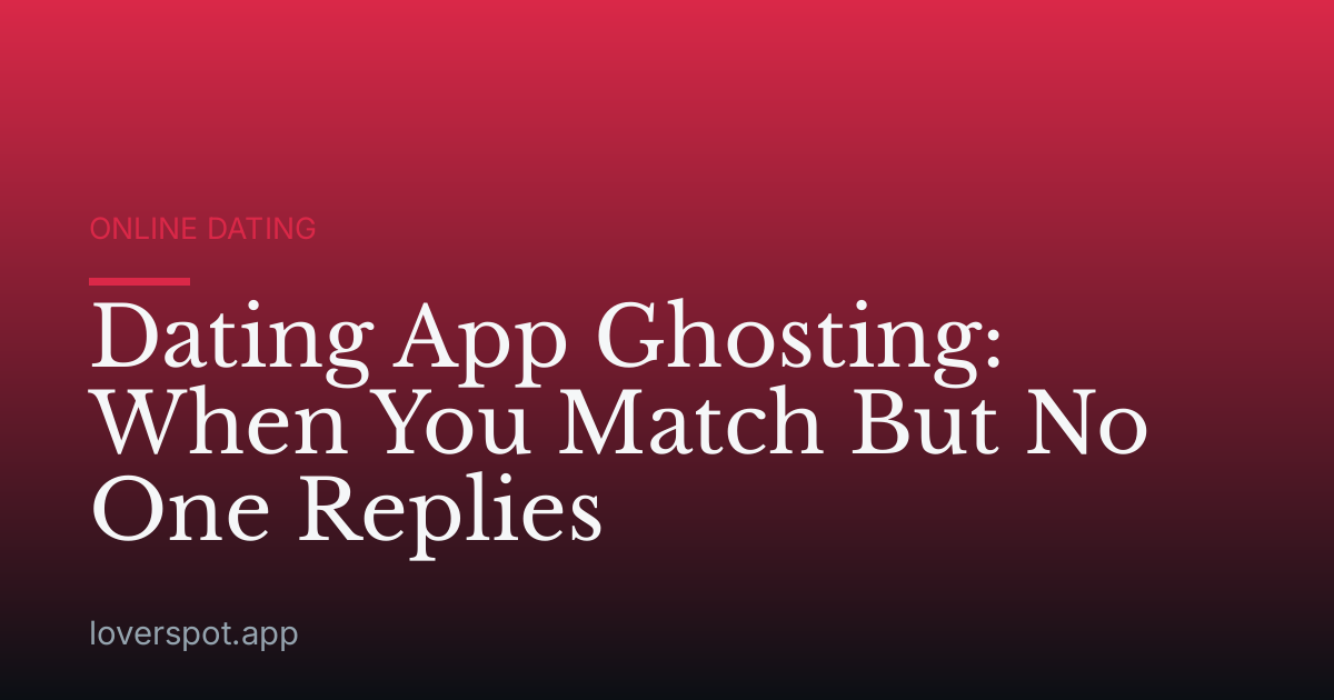 Dating App Ghosting: When You Match But No One Replies