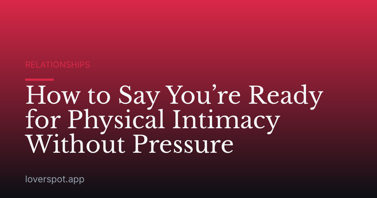 How to Say You’re Ready for Physical Intimacy Without Pressure