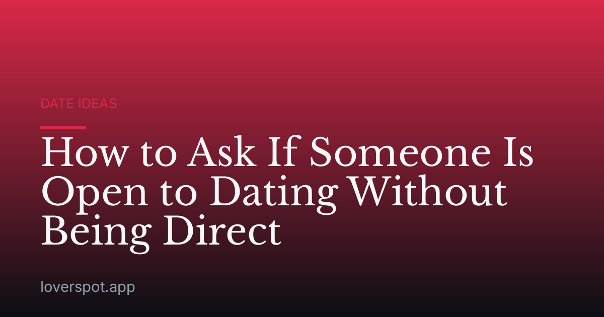 How to Ask If Someone Is Open to Dating Without Being Direct