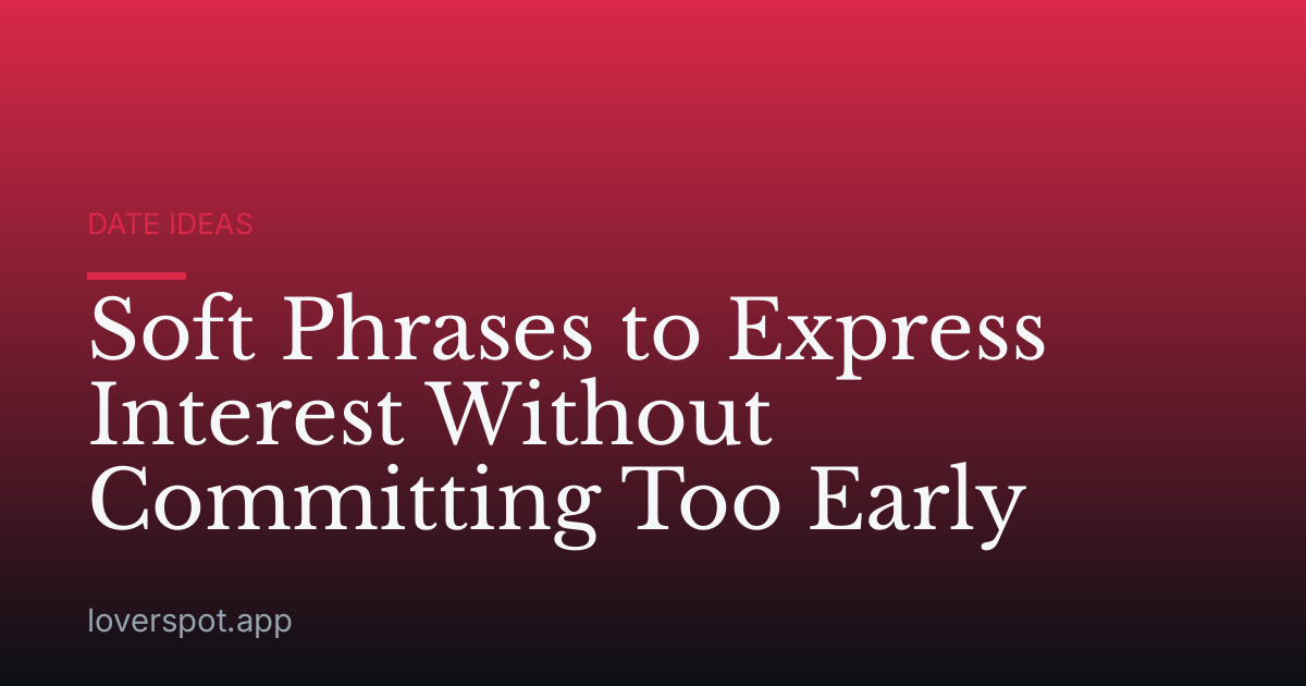 Soft Phrases to Express Interest Without Committing Too Early