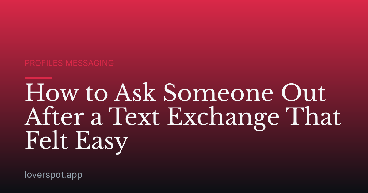 How to Ask Someone Out After a Text Exchange That Felt Easy