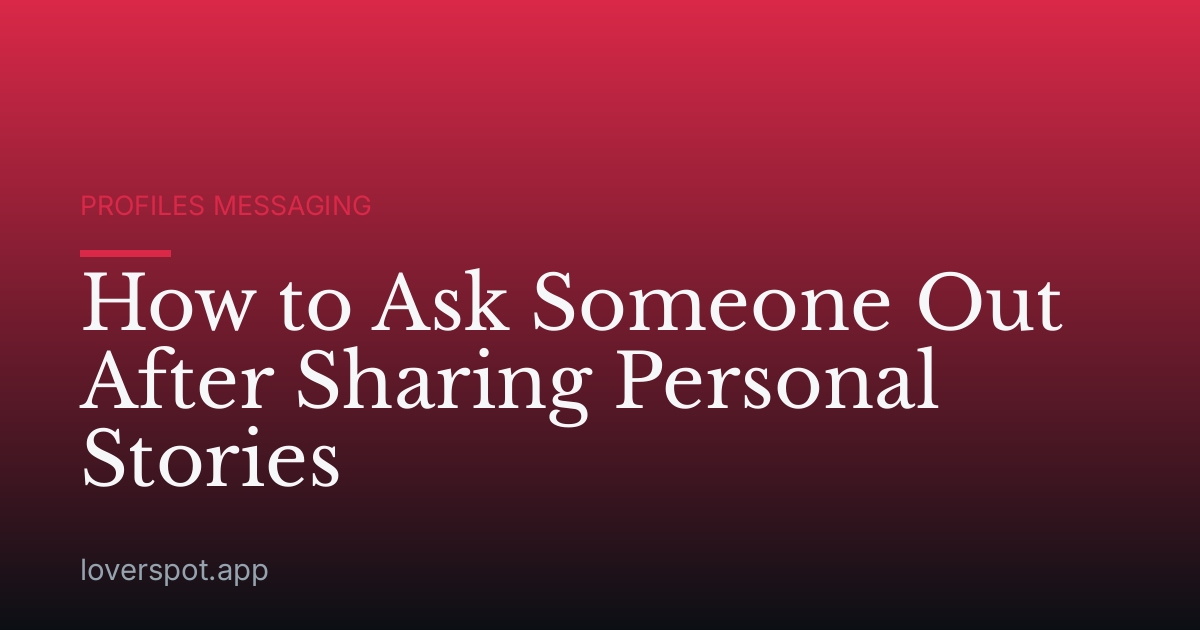 How to Ask Someone Out After Sharing Personal Stories