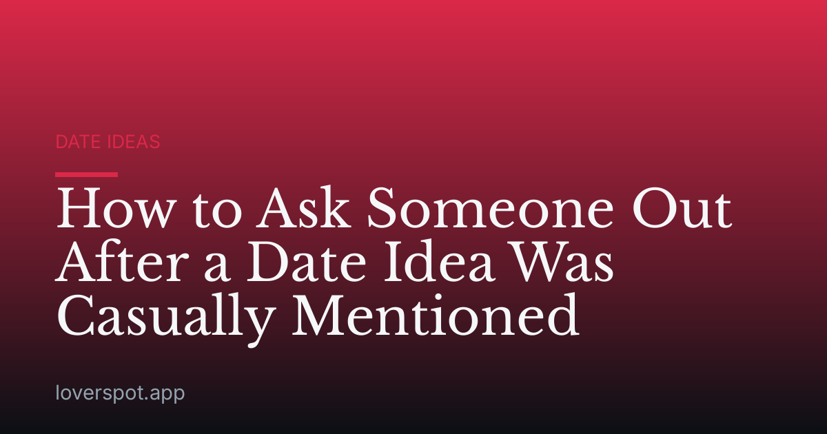 How to Ask Someone Out After a Date Idea Was Casually Mentioned