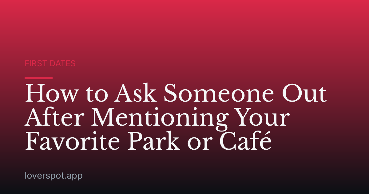 How to Ask Someone Out After Mentioning Your Favorite Park or Café