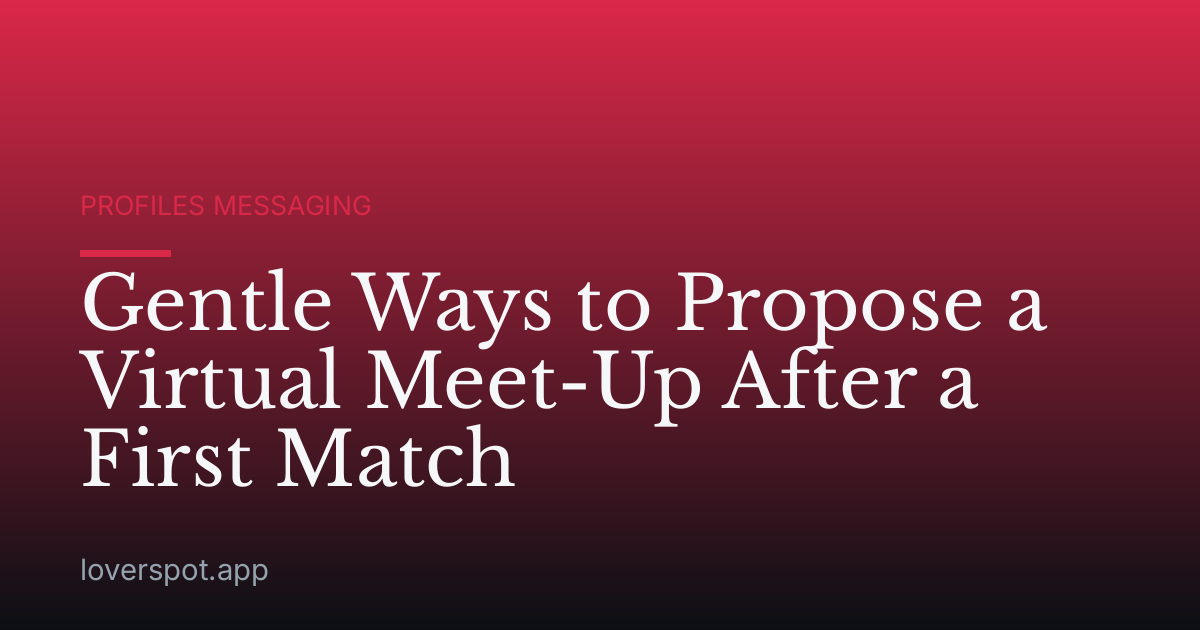 Gentle Ways to Propose a Virtual Meet-Up After a First Match