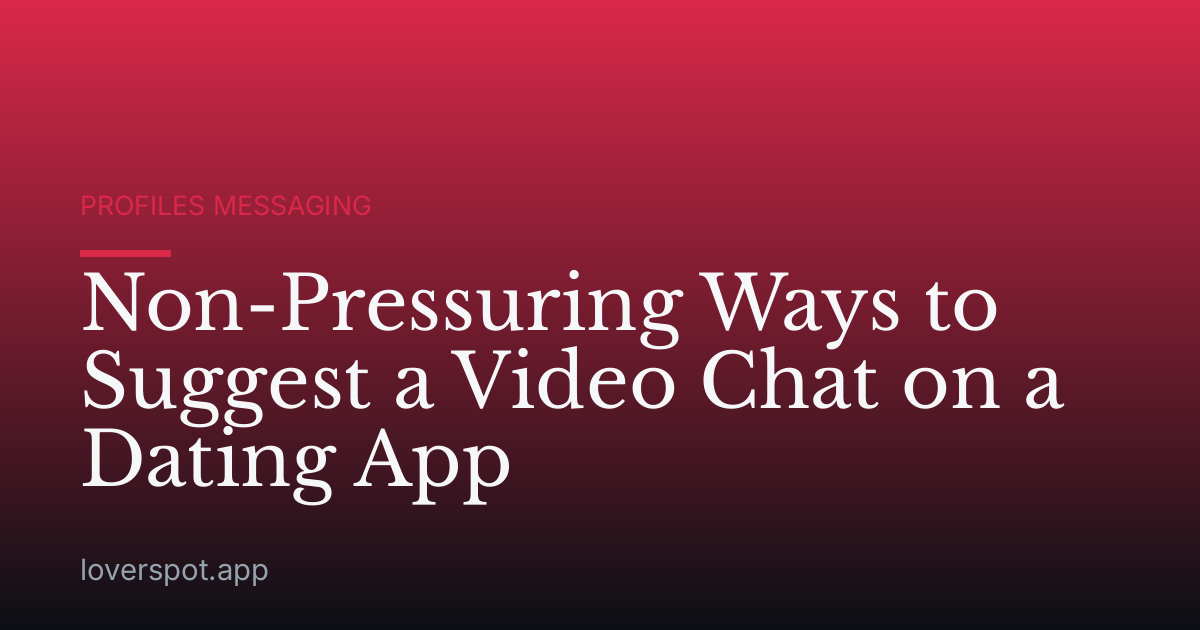 Non-Pressuring Ways to Suggest a Video Chat on a Dating App