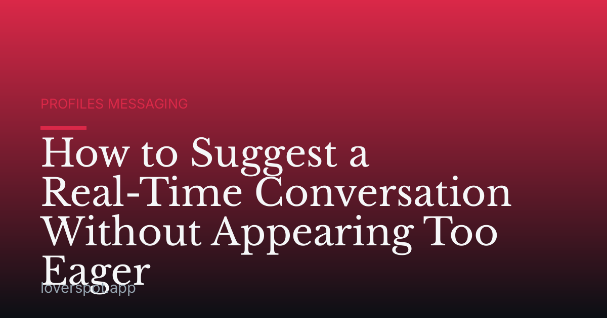 How to Suggest a Real-Time Conversation Without Appearing Too Eager