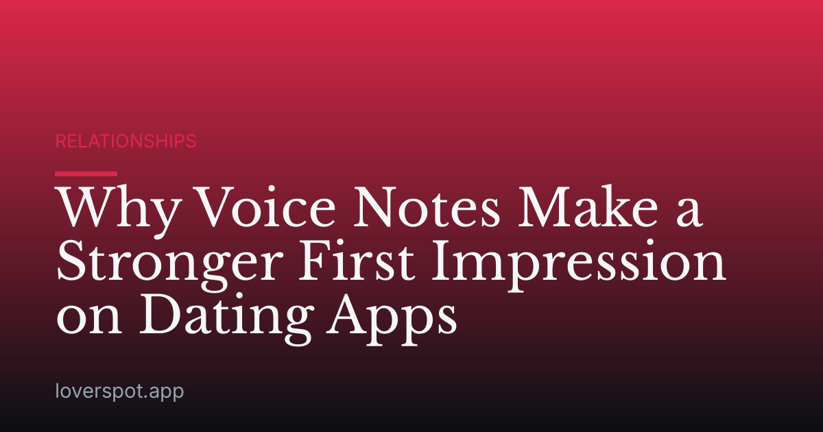 Why Voice Notes Make a Stronger First Impression on Dating Apps