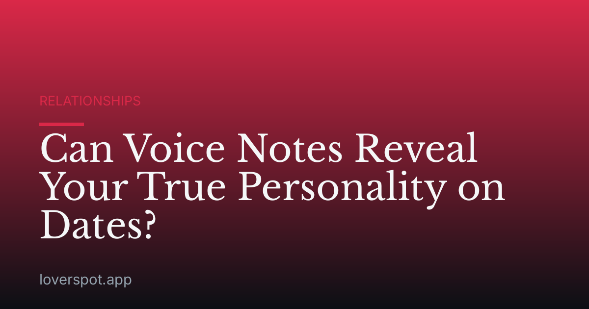 Can Voice Notes Reveal Your True Personality on Dates?