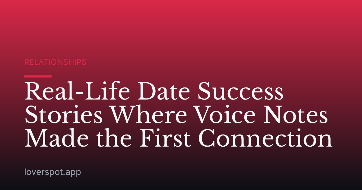 Real-Life Date Success Stories Where Voice Notes Made the First Connection