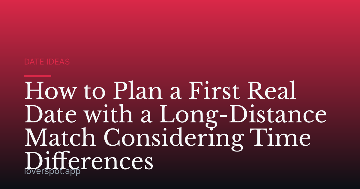 How to Plan a First Real Date with a Long-Distance Match Considering Time Differences