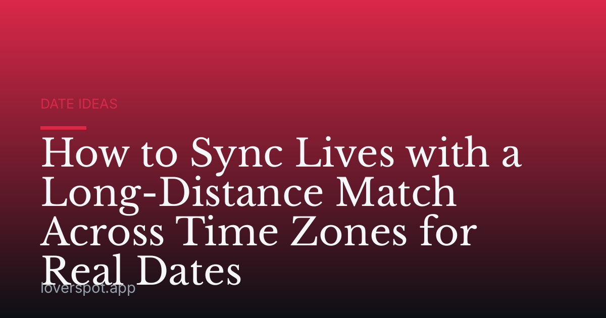 How to Sync Lives with a Long-Distance Match Across Time Zones for Real Dates