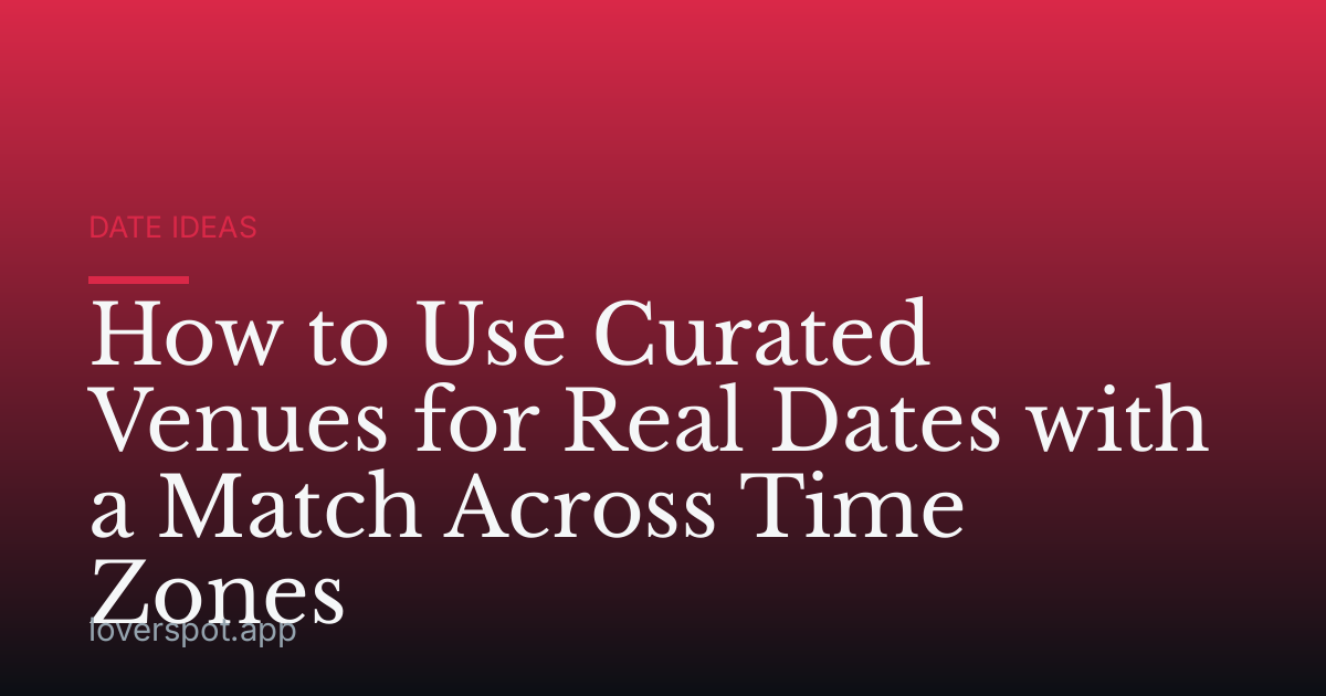 How to Use Curated Venues for Real Dates with a Match Across Time Zones