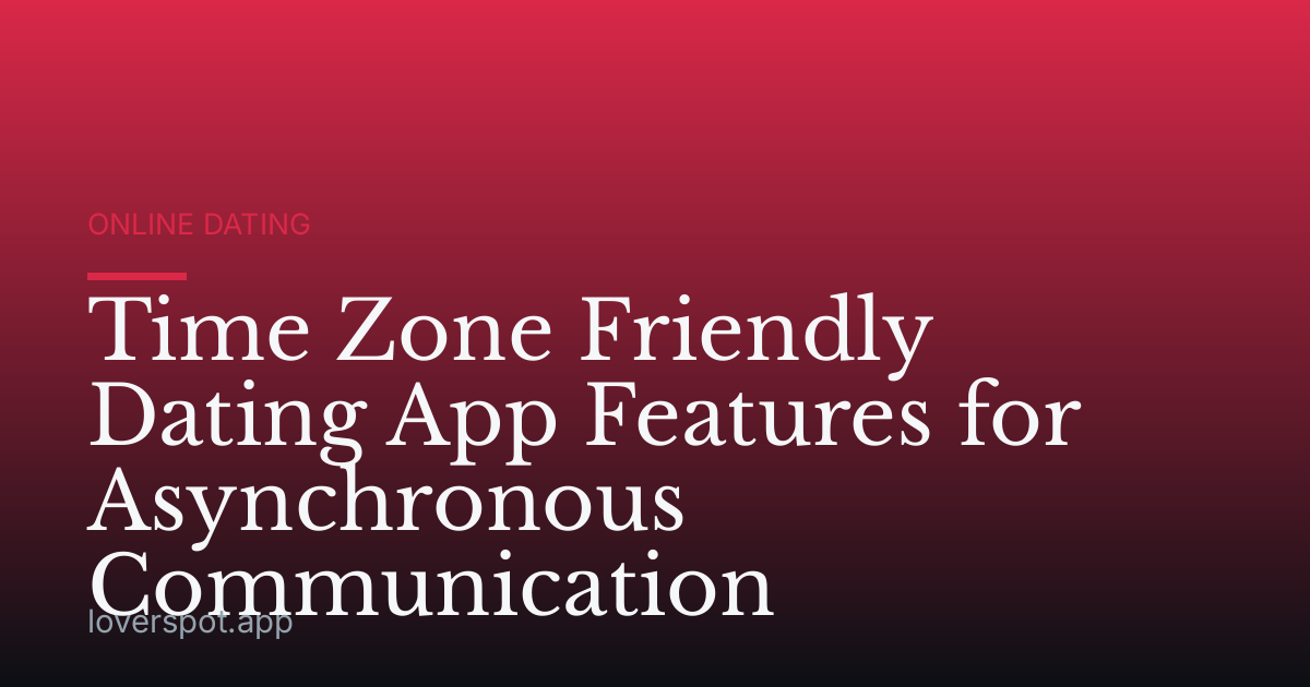 Time Zone Friendly Dating App Features for Asynchronous Communication