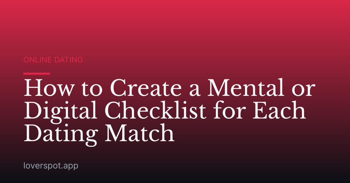 How to Create a Mental or Digital Checklist for Each Dating Match