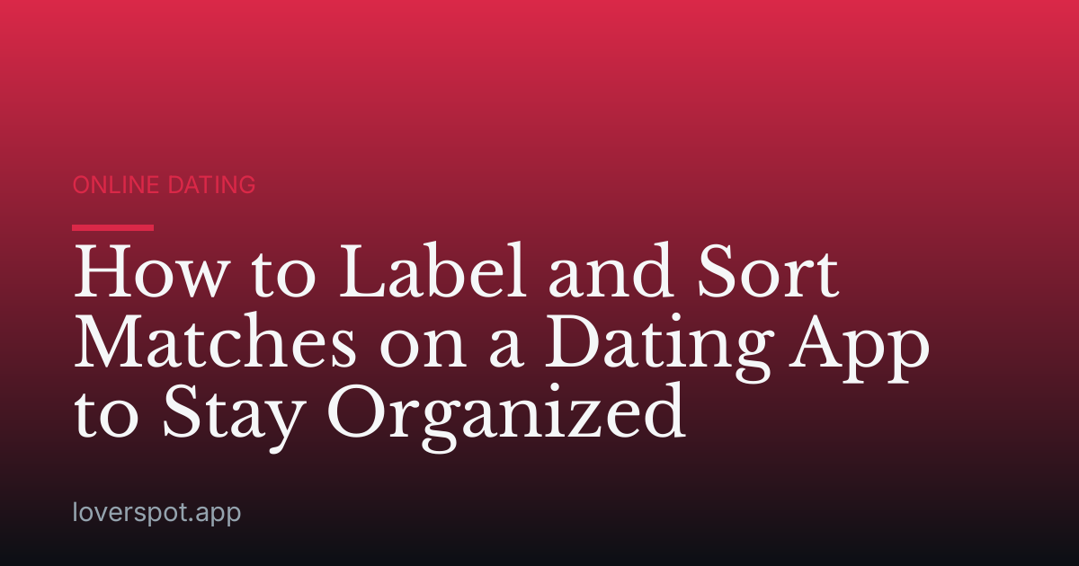 How to Label and Sort Matches on a Dating App to Stay Organized