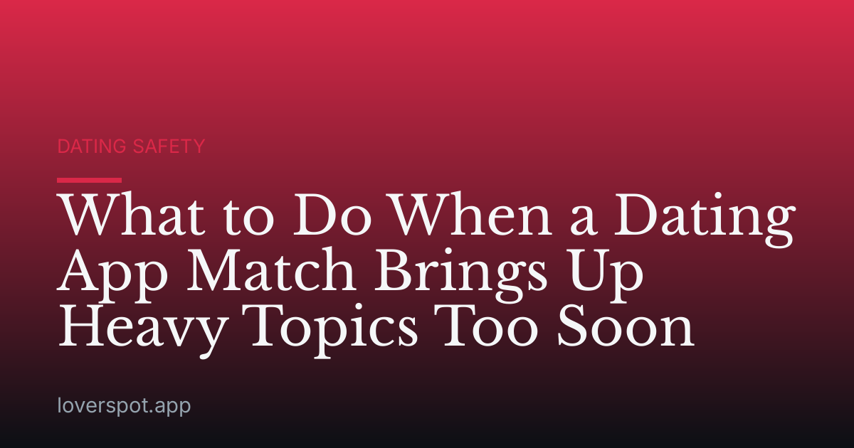 What to Do When a Dating App Match Brings Up Heavy Topics Too Soon